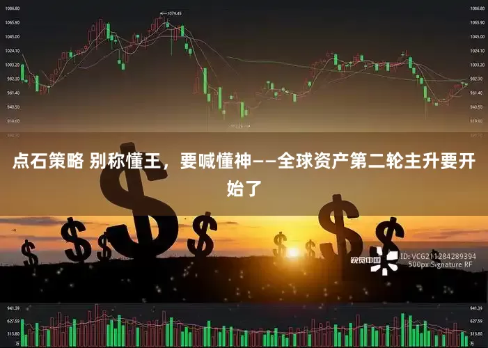 点石策略 别称懂王，要喊懂神——全球资产第二轮主升要开始了